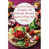 Vegan Low Glycemic Delights: 80 Wholesome Recipes for Balanced Plant-Based Eating