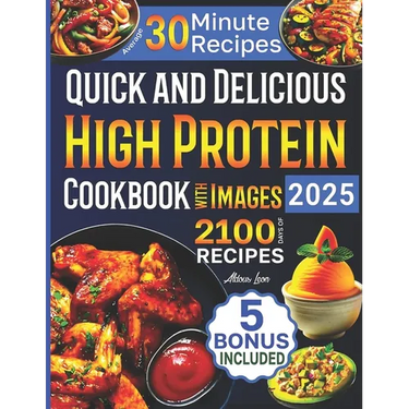 Quick and Delicious High Protein Recipes Cookbook with Images: 2100 Days of Nutritious Meals with Stunning Photos Easy-to-Make in Less Than 30 Minutes