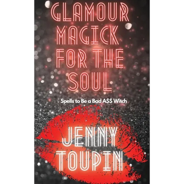 Glamour Magick for the Soul: Spells to Be a Bad A$$ Witch