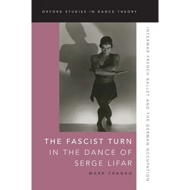 The Fascist Turn in the Dance of Serge Lifar: Interwar French Ballet and the German Occupation
