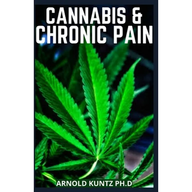 Cannabis and Chronic Pain: Cannabis Medicinal Guide to Terminate Chronic Pain