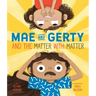 Mae and Gerty and the Matter with Matter