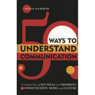 50 Ways to Understand Communication: A Guided Tour of Key Ideas and Theorists in Communication, Media, and Culture