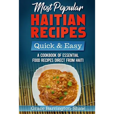 Most Popular Haitian Recipes - Quick & Easy: A Cookbook of Essential Food Recipes Direct from Haiti