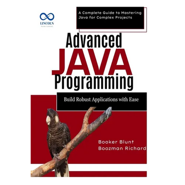 Advanced Java Programming: Build Robust Applications with Ease: A Complete Guide to Mastering Java for Complex Projects