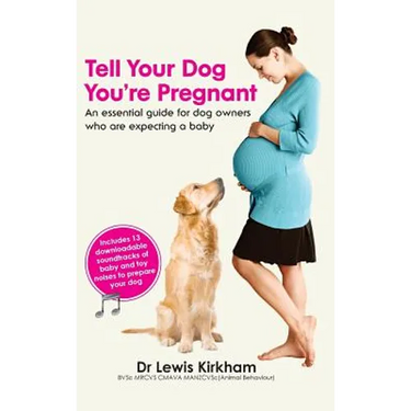 Tell Your Dog You're Pregnant: An Essential Guide for Dog Owners Who Are Expecting a Baby