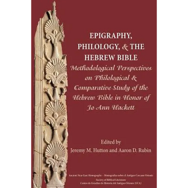 Epigraphy, Philology, and the Hebrew Bible: Methodological Perspectives on Philological and Comparative Study of the Hebrew Bible in Honor of Jo Ann H