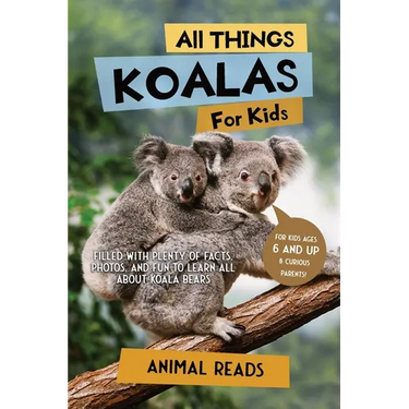 All Things Koalas For Kids: Filled With Plenty of Facts, Photos, and Fun to Learn all About Koala Bears