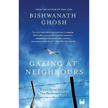 Gazing at Neighbours: Travels Along the Line That Partitioned India