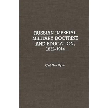 Russian Imperial Military Doctrine and Education, 1832-1914