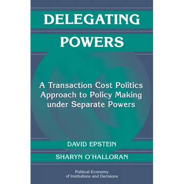 Delegating Powers: A Transaction Cost Politics Approach to Policy Making Under Separate Powers