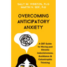 Overcoming Anticipatory Anxiety: A CBT Guide for Moving Past Chronic Indecisiveness, Avoidance, and Catastrophic Thinking