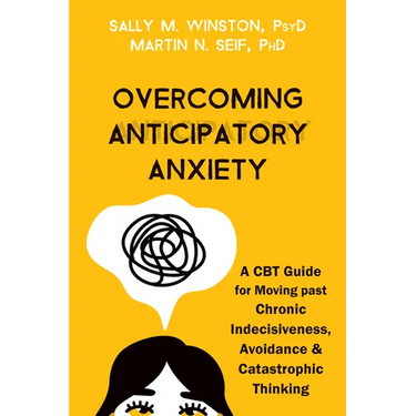 Overcoming Anticipatory Anxiety: A CBT Guide for Moving Past Chronic Indecisiveness, Avoidance, and Catastrophic Thinking
