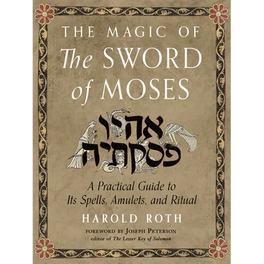 The Magic of the Sword of Moses: A Practical Guide to Its Spells, Amulets, and Ritual
