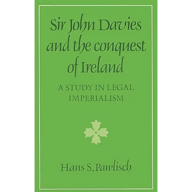 Sir John Davies and the Conquest of Ireland: A Study in Legal Imperialism