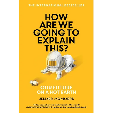 How Are We Going to Explain This?: Our Future on a Hot Earth