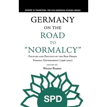 Germany on the Road to Normalcy: Policies and Politics of the Red-Green Federal Government (1998-2002)