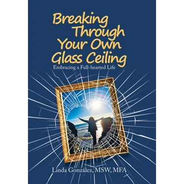 Breaking Through Your Own Glass Ceiling: Embracing a Full-Hearted Life