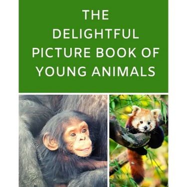 The Delightful Picture Book Of Young Animals: A Reading Gift Book for Alzheimer Or Dementia Patients Parents Grandparents: Senior Citizens Day
