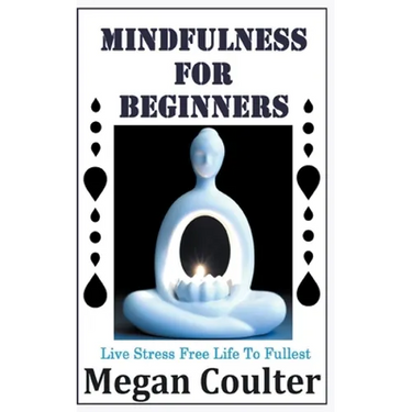 Mindfulness For Beginners: Live Stress Free Life To Fullest