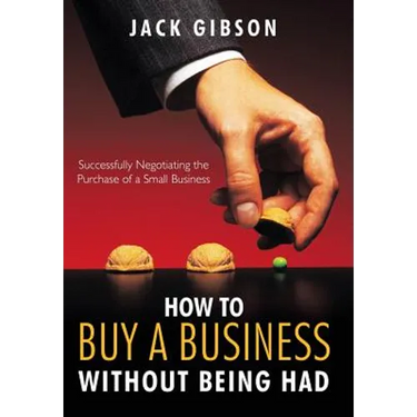 How to Buy a Business Without Being Had: Successfully Negotiating the Purchase of a Small Business