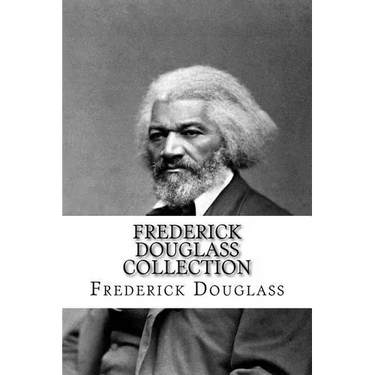 Frederick Douglass Collection: Narrative of the Life of Frederick Douglass and My Bondage and My Freedom
