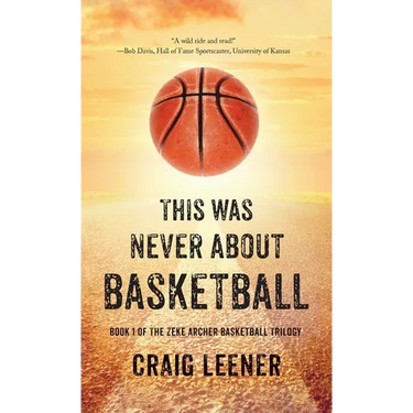 This Was Never About Basketball: Book 1 of the Zeke Archer Basketball Trilogy