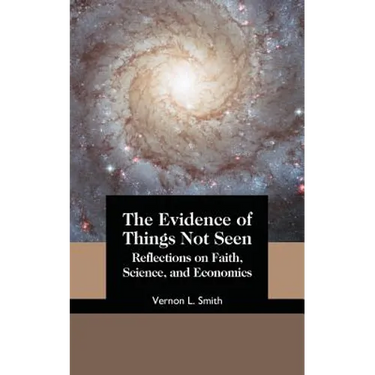 The Evidence of Things Not Seen: Reflections on Faith, Science, and Economics