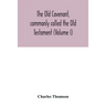 The Old Covenant, commonly called the Old Testament (Volume I)