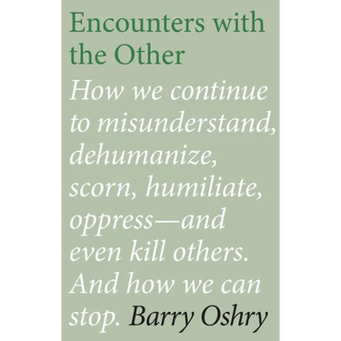 Encounters with the "Other": How we continue to misunderstand, dehumanize, scorn, humiliate, oppress, and even kill other humans. And how we can stop.