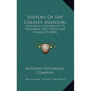 History Of Ray County, Missouri: Including A History Of Its Townships. City, Towns And Villages V2 (1881)