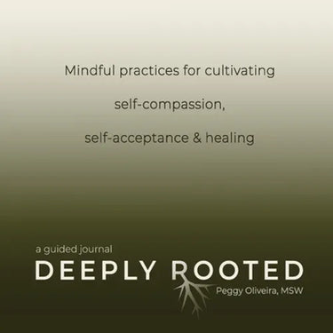 Deeply Rooted: Mindful Practices for Cultivating Self-compassion, Self-acceptance & Healing