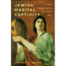 Jewish Marital Captivity: The Past, Present, and End of a Historic Abuse