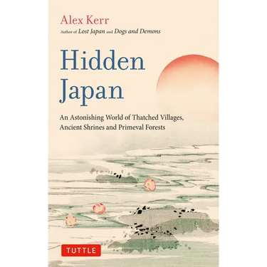 Hidden Japan: An Astonishing World of Thatched Villages, Ancient Shrines and Primeval Forests