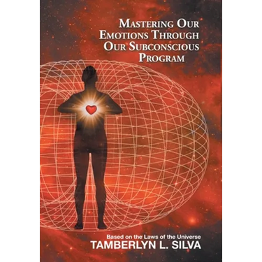 Mastering Our Emotions Through Our Subconscious Program: Based on the Laws of the Universe