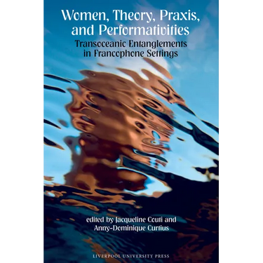 Women, Theory, Praxis, and Performativities: Transoceanic Entanglements in Francophone Settings