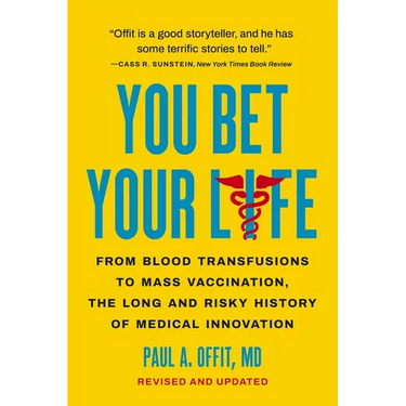 You Bet Your Life: From Blood Transfusions to Mass Vaccination, the Long and Risky History of Medical Innovation