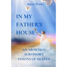 In My Father's House: An Abortion Survivor's Visions of Heaven