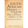 South African Drama and Theatre from Pre-colonial Times to the 1990s: An Alternative Reading