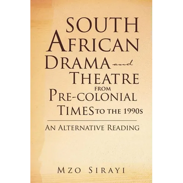 South African Drama and Theatre from Pre-colonial Times to the 1990s: An Alternative Reading