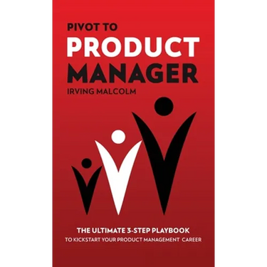 Pivot To Product Manager: The Ultimate 3-Step Playbook To Kickstart Your Product Management Career
