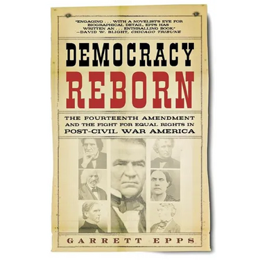 Democracy Reborn: The Fourteenth Amendment and the Fight for Equal Rights in Post-Civil War America