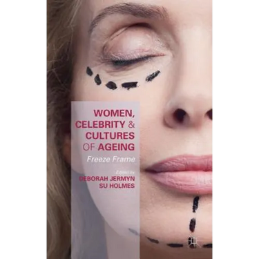 Women, Celebrity and Cultures of Ageing: Freeze Frame