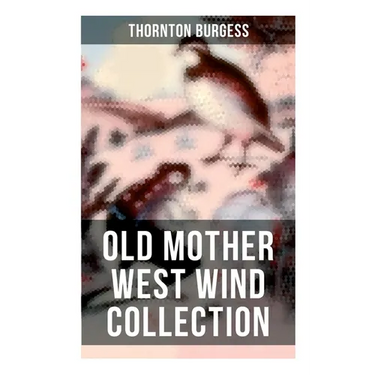 Old Mother West Wind Collection: Wonderful Warmhearted Collection of Nature and Animal Tales & Beloved Bedtime Stories