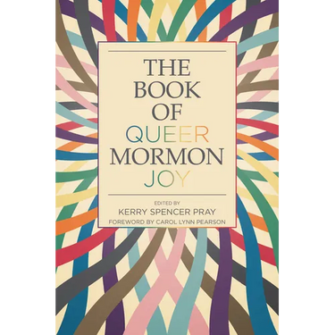 The Book of Queer Mormon Joy