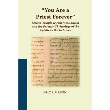 "You Are a Priest Forever": Second Temple Jewish Messianism and the Priestly Christology of the Epistle to the Hebrews