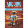 Arduino Programming: A Complete Beginners Guide on Learning to Engineer and Program Arduino