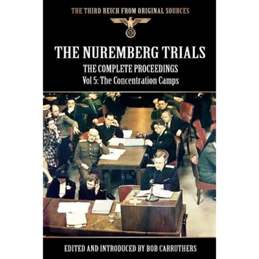 The Nuremberg Trials - The Complete Proceedings Vol 5: The Concentration Camps