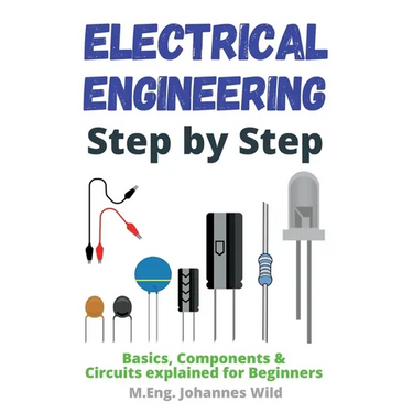 Electrical Engineering Step by Step: Basics, Components & Circuits explained for Beginners