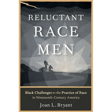 Reluctant Race Men: Black Challenges to the Practice of Race in Nineteenth-Century America